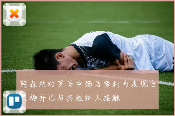 阿森纳对罗马中场马努科内表现出兴趣并已与其经纪人接触