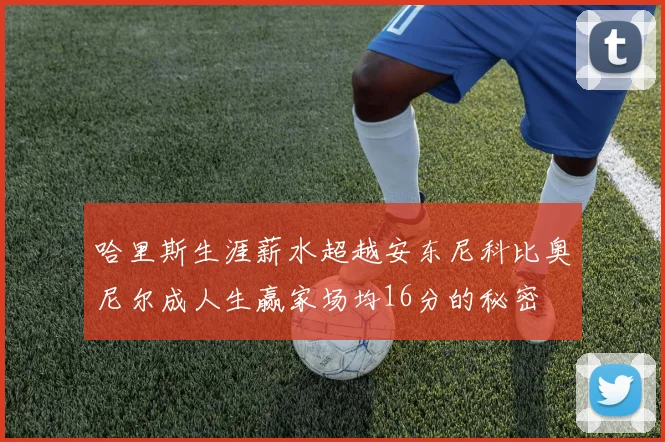 哈里斯生涯薪水超越安东尼科比奥尼尔成人生赢家场均16分的秘密